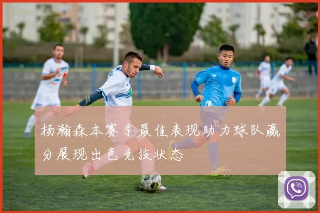杨瀚森本赛季最佳表现助力球队赢分展现出色竞技状态